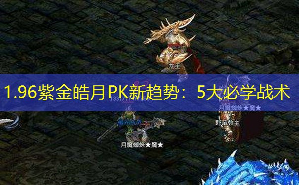 1.96紫金皓月PK新趋势：5大必学战术