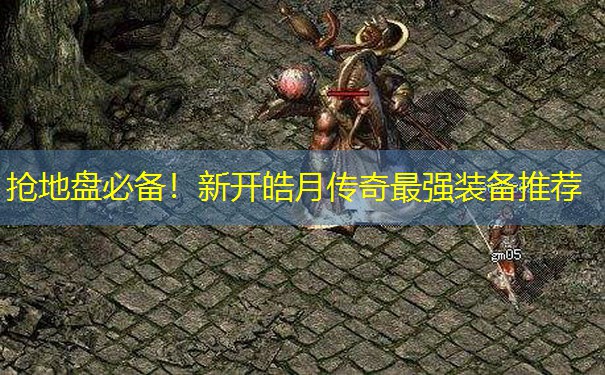 抢地盘必备！新开皓月传奇最强装备推荐