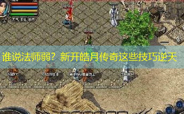 谁说法师弱？新开皓月传奇这些技巧逆天