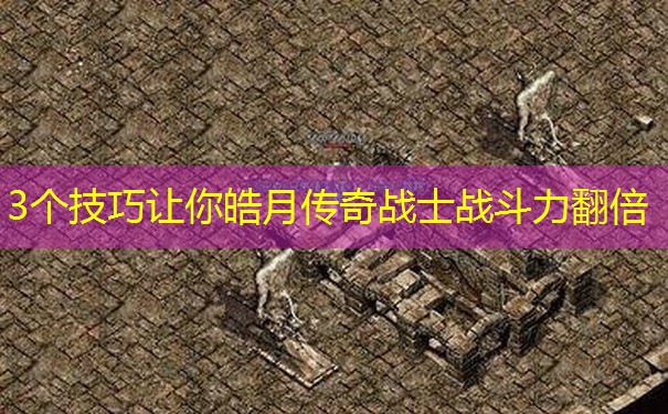 3个技巧让你皓月传奇战士战斗力翻倍