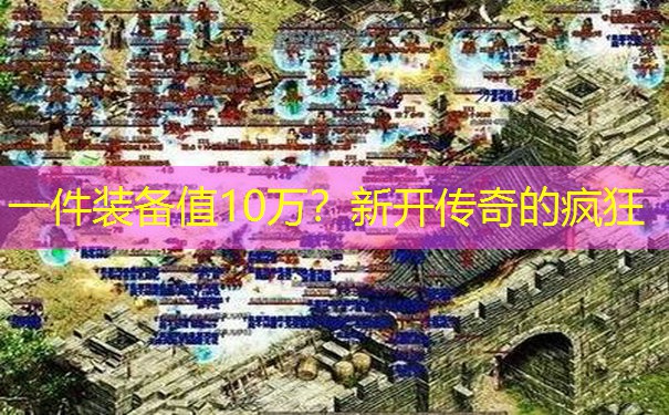 一件装备值10万？新开传奇的疯狂