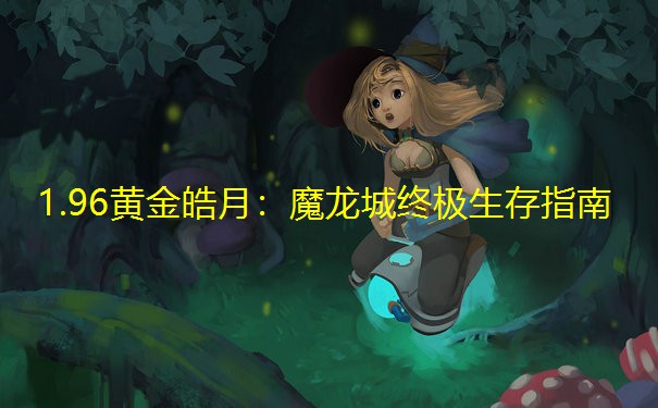 1.96黄金皓月：魔龙城终极生存指南