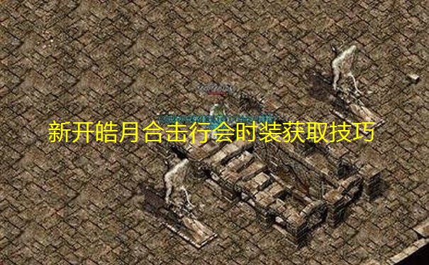 新开皓月合击行会时装获取技巧