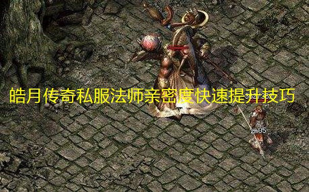 皓月传奇私服法师亲密度快速提升技巧 皓月传奇私服法师亲密度快速提升技巧