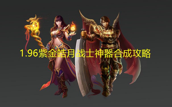 1.96紫金皓月战士神器合成攻略