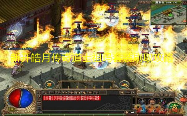 新开皓月传奇道士祖玛套装刷取攻略 新开皓月传奇道士祖玛套装刷取攻略